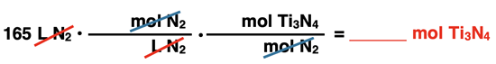 Conversion factor set up to cancel L N2 with (___ mole N2/ ____ L N2) and (___ mol Ti3N4/ ____ mol N2)